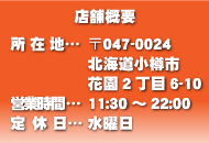 店舗概要/所在地〒047-0024/北海道小樽市花園2丁目6-8/営業時間/11：30～22：00/定休日/水曜日