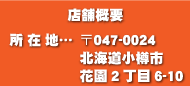 店舗概要/所在地〒047-0024/北海道小樽市花園2丁目6-8/